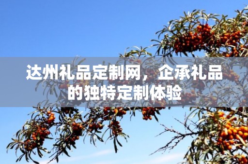 达州礼品定制网，企承礼品的独特定制体验